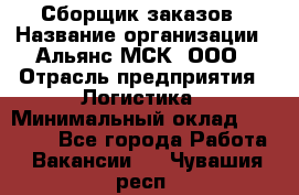 Сборщик заказов › Название организации ­ Альянс-МСК, ООО › Отрасль предприятия ­ Логистика › Минимальный оклад ­ 25 000 - Все города Работа » Вакансии   . Чувашия респ.